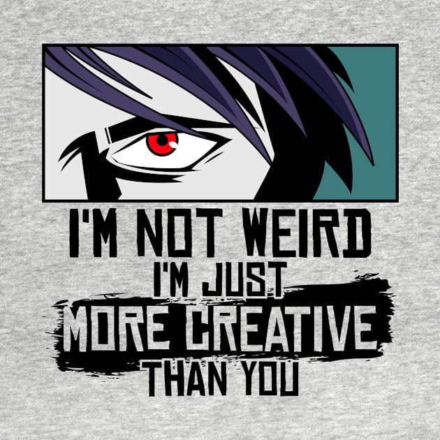 I'm Not Weird I'm Just More Creative Than You by yeoys